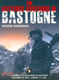 The Battered Bastards of Bastogne ─ A Chronicle of the Defense of Bastogne December 19, 1944-january 17, 1945