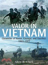 Valor in Vietnam ─ Chronicles of Honor, Courage and Sacrifice: 1963-1977