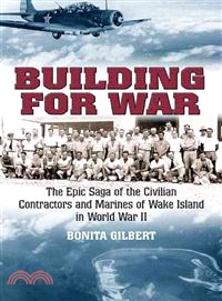 Building for War ─ The Epic Saga of the Civilian Contractors and Marines of Wake Island in World War II