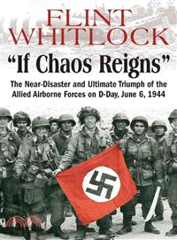 If Chaos Reigns ─ The Near-Disaster and Ultimate Triumph of the Allied Airborne Forces on D-Day, June 6, 1944