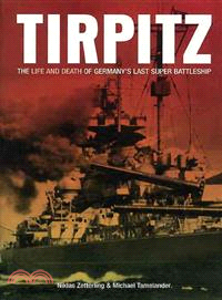 Tirpitz ─ The Life and Death of Germany's Last Super Battleship