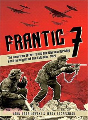 Frantic 7 ─ The American Effort to Aid the Warsaw Uprising and the Origins of the Cold War, 1944