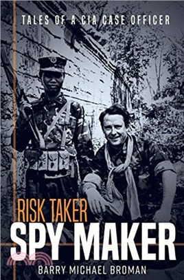 Risk Taker, Spy Maker：Tales of a CIA Case Officer