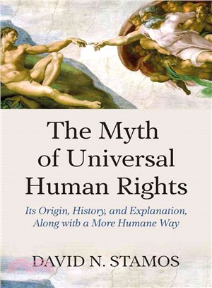 The Myth of Universal Human Rights ─ Its Origin, History, and Explanation, Along With a More Humane Way