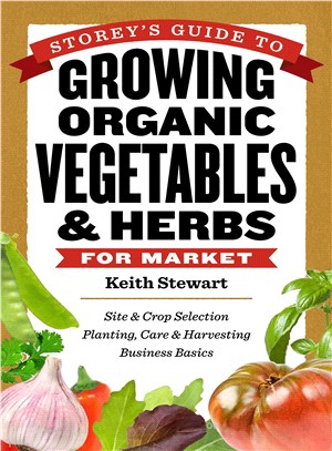 Storey's Guide to Growing Organic Vegetables & Herbs for Market ─ Site & Crop Selection Planting, Care & Harvesting Business Basics