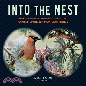 Into the Nest ─ Intimate Views of the Courting, Parenting, and Family Lives of Familiar Birds