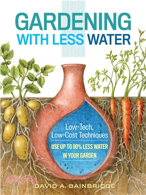 Gardening With Less Water ─ Low-Tech, Low-Cost Techniques: Use Up to 90% Less Water in Your Garden