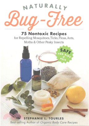 Naturally Bug-free ─ 75 Nontoxic Recipes for Repelling Mosquitoes, Ticks, Fleas, Ants, Moths & Other Pesky Insects