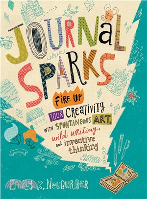 Journal sparks :fire up your creativity with spontaneous art, wild writing, and inventive thinking /