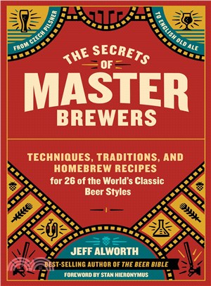 The Secrets of Master Brewers ─ Techniques, Traditions, and Homebrew Recipes for 26 of the World's Classic Beer Styles