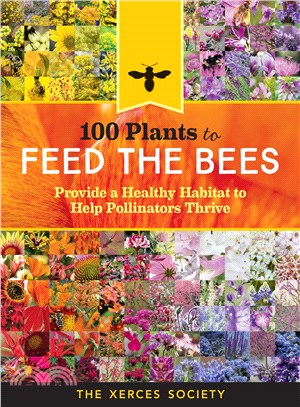 100 Plants to Feed the Bees ─ Provide a Healthy Habitat to Help Pollinators Thrive