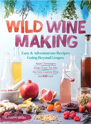 Wild Winemaking ─ Easy & Adventurous Recipes Going Beyond Grapes, Including Apple Champagne, Gingerreen Tea Sake, Key Limeayenne Wine, and 142 More