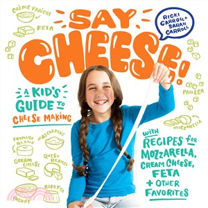 Say Cheese! ─ A Kid Guide to Cheese Making With Recipes for Mozzarella, Cream Cheese, Feta & Other Favorites