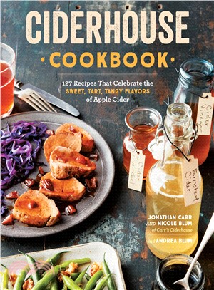 Ciderhouse Cookbook ― 127 Recipes That Celebrate the Sweet, Tart, Tangy Flavors of Apple Cider