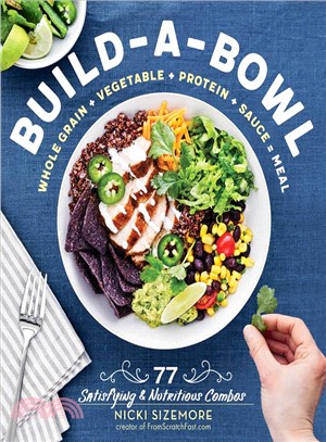 Build-a-Bowl ― 77 Satisfying & Nutritious Combos -- Whole Grain + Vegetable + Protein + Sauce = Meal