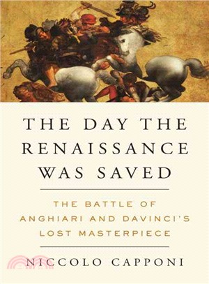 The Day the Renaissance Was Saved ─ The Battle of Anghiari and Da Vinci's Lost Masterpiece