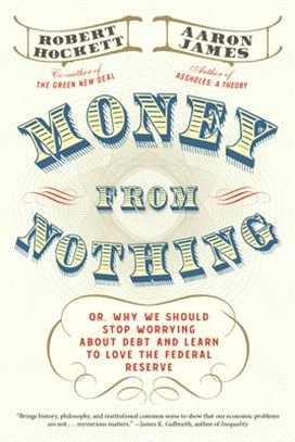 Money from Nothing ― Or, Why We Should Learn to Stop Worrying About Debt and Love the Federal Reserve