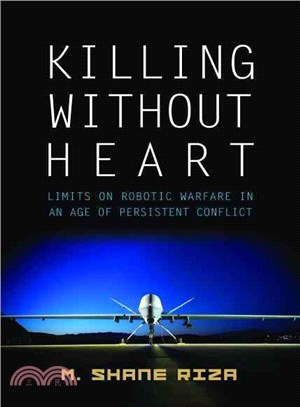 Killing Without Heart ― Limits on Robotic Warfare in an Age of Persistent Conflict