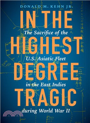 In the Highest Degree Tragic ─ The Sacrifice of the U.s. Asiatic Fleet in the East Indies During World War II