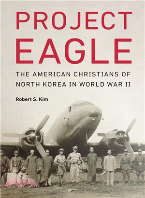 Project Eagle ─ The American Christians of North Korea in World War II