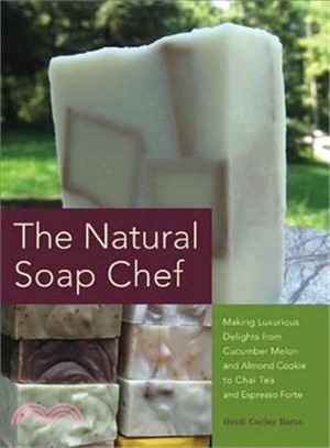 The Natural Soap Chef ─ Making Luxurious Delights from Cucumber Melon and Almond Cookie to Chai Tea and Espresso Forte