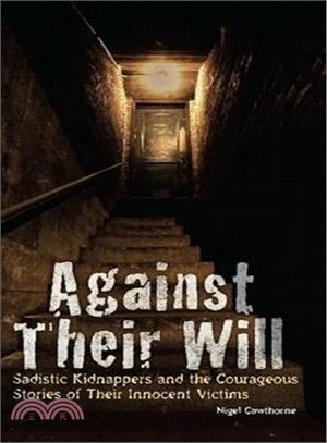 Against Their Will ─ Sadistic Kidnappers and the Courageous Stories of Their Innocent Victims