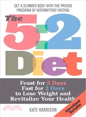 The 5:2 Diet ─ Feast for 5 Days, Fast for 2 Days to Lose Weight and Revitalize Your Health