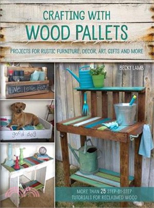 Crafting with Wood Pallets ─ Projects for Rustic Furniture, Decor, Art, Gifts and More