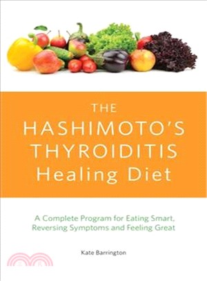 The Hashimoto's Thyroiditis Healing Diet ─ A Complete Program for Eating Smart, Reversing Symptoms and Feeling Great