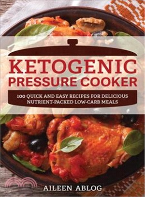 Ketogenic Pressure Cooker ─ 100 Quick and Easy Recipes for Delicious, Nutrient-Packed Low-Carb Meals