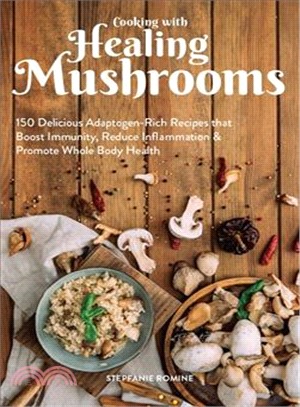 Cooking With Healing Mushrooms ― 150 Delicious Adaptogen-rich Recipes That Boost Immunity, Reduce Inflammation and Promote Whole Body Health