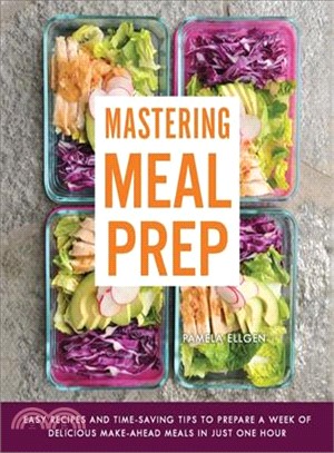 Mastering Meal Prep ― Easy Recipes and Time-saving Tips to Prepare a Week of Delicious Make-ahead Meals in Just One Hour