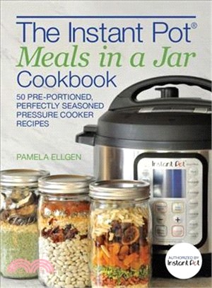 The Instant Pot Meals in a Jar Cookbook ― 50 Pre-portioned, Perfectly Seasoned Pressure Cooker Recipes