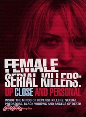 Female Serial Killers ― Up Close and Personal; Inside the Minds of Revenge Killers, Sexual Predators, Black Widows and Angels of Death