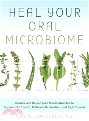 Heal Your Oral Microbiome ― Balance and Repair Your Mouth Microbes to Improve Gut Health, Reduce Inflammation and Fight Disease