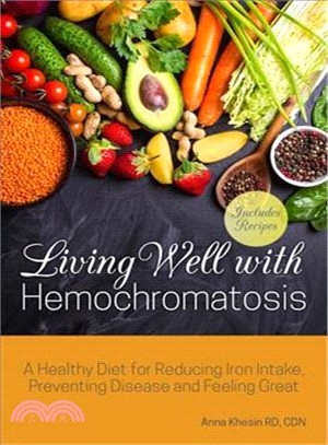 Living Well With Hemochromatosis ― A Healthy Diet for Reducing Iron Intake, Preventing Disease and Feeling Great