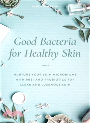 Good Bacteria for Healthy Skin ― Nurture Your Skin Microbiome With Pre- and Probiotics for Clear and Luminous Skin