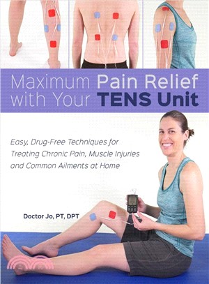 Maximum Pain Relief With Your Tens Unit ― Easy, Drug-free Techniques for Treating Chronic Pain, Muscle Injuries and Common Ailments at Home