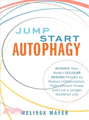 Jump Start Autophagy ― Activate Your Body Cellular Healing Process to Reduce Inflammation, Fight Chronic Illness and Live a Longer, Healthier Life