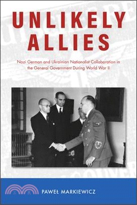 Unlikely Allies: Nazi German and Ukrainian Nationalist Collaboration in the General Government During World War II