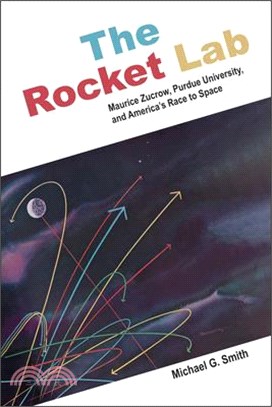 The Rocket Lab: Maurice Zucrow, Purdue University, and America's Race to Space