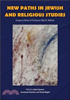 New Paths in Jewish and Religious Studies：Essays in Honor of Professor Elliot R. Wolfson