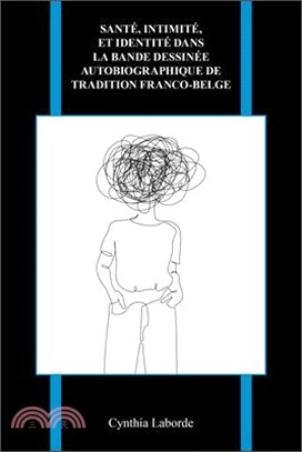 Santé, Intimité, Et Identité Dans La Bande Dessinée Autobiographique de Tradition Franco-Belge