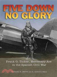 Five Down, No Glory ─ Frank G. Tinker, Mercenary Ace in the Spanish Civil War