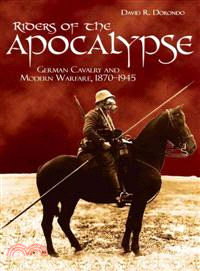 Riders of the Apocalypse—German Cavalry and Modern Warfare, 1870-1945