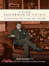 A Plain Sailorman in China ─ The Life and Times of Cdr. I. V. Gillis, USN, 1875-1948