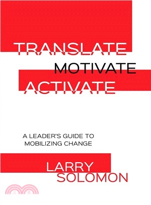 Translate, Motivate, Activate ― A Leader's Guide to Mobilizing Change