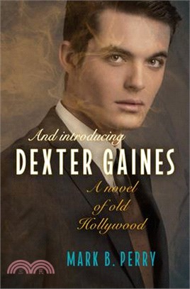 And Introducing Dexter Gaines: A Novel of Old Hollywood
