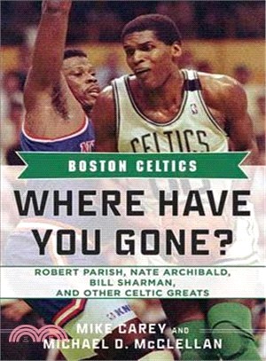 Boston Celtics ─ Where Have You Gone? Robert Parish, Nate Archibald, Bill Sharman, and Other Celtic Greats