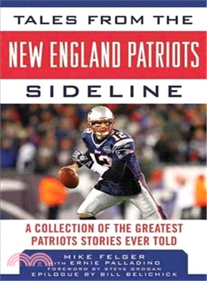 Tales from the New England Patriots Sideline ─ A Collection of the Greatest Patriots Stories Ever Told